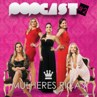 PopCast #02: Mulheres Ricas