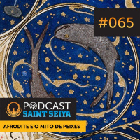 #065 — Afrodite, o Mito de Peixes e o Cavaleiro mais Belo