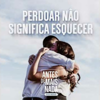 217 :: Perdoar Não Significa Esquecer