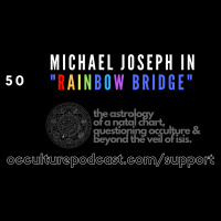 50. Michael Joseph in “Rainbow Bridge” // The Astrology of a Natal Chart, Questioning Occulture  Beyond the Veil of Isis