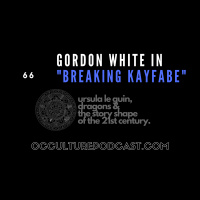 66. Gordon White in “Breaking Kayfabe” // Ursula Le Guin, Dragons  the Story Shape of the 21st Century