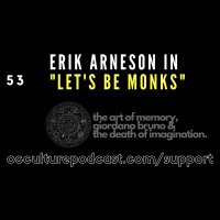 53. Erik Arneson in “Let’s Be Monks” // The Art of Memory, Giordano Bruno  the Death of Imagination