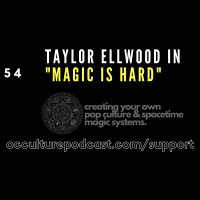 54. Taylor Ellwood in “Magic Is Hard” // Creating Your Own Pop Culture  Spacetime Magic Systems