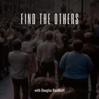 124. Douglas Rushkoff in “Find the Others” // Disconnecting From the Antihuman Agenda  Reconnecting With Team Human