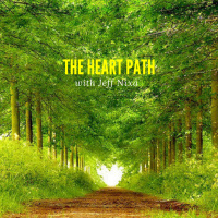 118. Jeff Nixa in “The Heart Path” // Shamanic Healing  the Lost Art of Heart Navigation