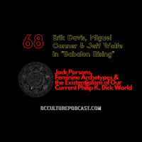 68. Erik Davis, Miguel Conner  Jeff Wolfe in “Babalon Rising” // Jack Parsons, Feminine Archetypes  the Existentialism of Our Current Philip K. Dick World