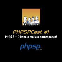 PHPSPCast #1: PHP5.3 – O bom, o mal e o Namespaces!