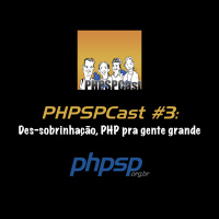 PHPSPCast #3: Des-sobrinhação, PHP pra gente grande
