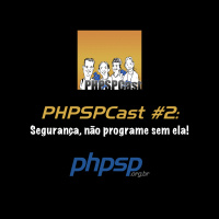 PHPSPCast #2: Segurança, não programe sem ela!