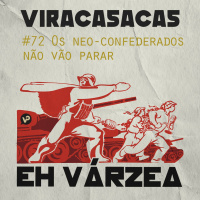 EH VÁRZEA 072 - Os Neo-confederados não vão parar