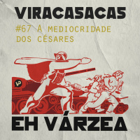 EH VÁRZEA 067 - A mediocridade dos Césares