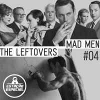 EstaçãoEspacial #4 - Mad Men, The Leftovers.