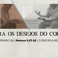 6. Contra os desejos do coração (Mateus 5.27-32) - Pr. Lucas Previde