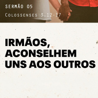 5. Irmãos, Aconselhem uns Aos Outros (Colossenses 3.12-17) - Pr. Gabriel Junqueira