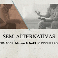 16. Sem alternativas (Mateus 7. 24-29) - Rev. Lucas Previde
