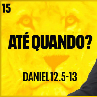 15. Até quando? (Daniel 12.5-13) - Pr. Filipe Fontes