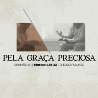1. Pela graça preciosa (Mateus 4.18-22) - Pr. Lucas Previde