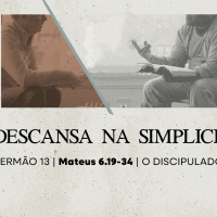 13. Que descansa na simplicidade (Mateus 6.19-34) - Pr. Lucas Previde