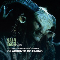 Sala 1604 - Episódio 27 - O conto de fadas caótico em O Labirinto Do Fauno