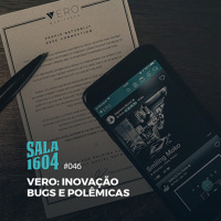 Sala 1604 - Episódio 46 - Vero: Inovação, Bugs e Polêmicas