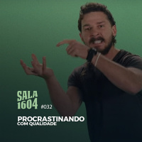 Sala 1604 - Episódio 32 - Procrastinando Com Qualidade
