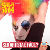Sala 1604 - Episódio 182 - É FÁCIL SER ARTISTA?