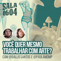 Sala 1604 - Episódio 186 - Você quer mesmo trabalhar com arte?