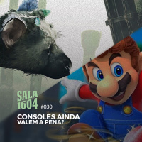Sala 1604 - Episódio 30 - Consoles Ainda Valem A Pena?