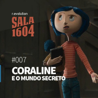 Sala 1604 - Episódio 07 - Coraline