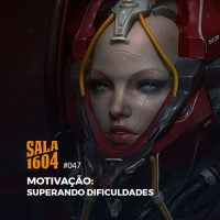 Sala 1604 - Episódio 47 - Motivação - Superando Dificuldades