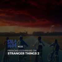 Sala 1604 - Episódio 38 - Paradas Estranhas Em Stranger Things 2