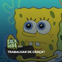 Sala 1604 - Episódio 31 - Trabalhar De Graça?