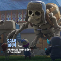 Sala 1604 - Episódio 23 - Mobile Também É Gamer?