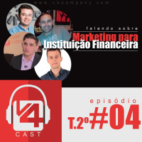 Marketing para Instituição Financeira | 2ºT-EP.04 V4Cast
