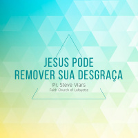 Jesus pode remover sua desgraça - Pr. Steve Viars - 24/07/2016