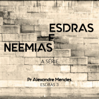 Série Esdras e Neemias - Esdras 3 - Pr. Alexandre Sacha Mendes - 10/09/2017