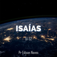 Série Isaías - Isaías 51-52 - Pr. Edison Naves - 07/10/2018
