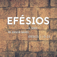 Série Efésios: Efésios 1.15-23 - Pr. Edison Naves - 15/01/2017