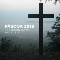Páscoa 2018 - Mateus 27 - Pr. Edison Naves - 25/03/2018