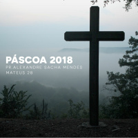 Páscoa 2018 - Mateus 28 - Pr. Alexandre Sacha Mendes - 01/04/2018