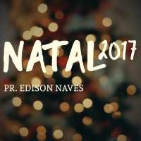Natal 2017 - Pr. Edison Naves - 17/12/2017