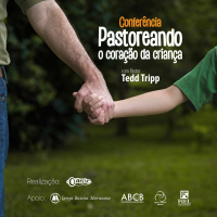 Pastoreando o coração da Criança - Pr. Tedd Tripp - 20/02/2018