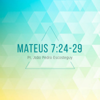 Mateus 7:24-29 - Pr. João Pedro Escosteguy - 17/04/2016