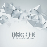 Vivendo a Vontade de Deus na Igreja - Efésios 4.1-16 - Pr. Alexandre Sacha Mendes - 04/03/2018