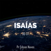 Série Isaías - Isaías 36-37 - Pr. Edison Naves - 22/07/2018