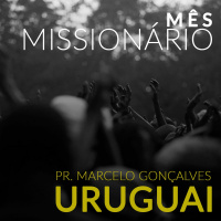 Mês Missionário - Pr. Marcelo Gonçalves - Uruguai - 29/10/2017