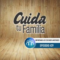 Escoger amistades en el matrimonio - Cuida Tu Familia #29