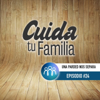 Una pared nos separa - Cuida Tu Familia #24