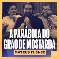 13. A Parábola do Grão de Mostarda — Mateus 13:31-32 | Parece Mas Não É