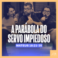 8. A Parábola do Servo Impiedoso - Mateus 18:21-35 | Parece Mas Não É